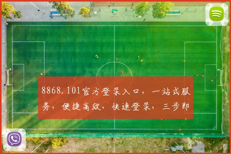 8868.101官方登录入口，一站式服务，便捷高效，快速登录，三步即可