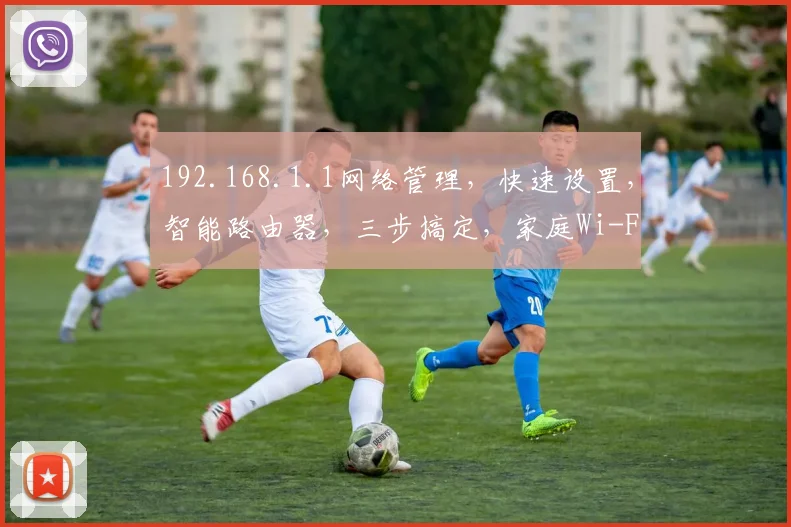 192.168.1.1网络管理，快速设置，智能路由器，三步搞定，家庭Wi-Fi必备